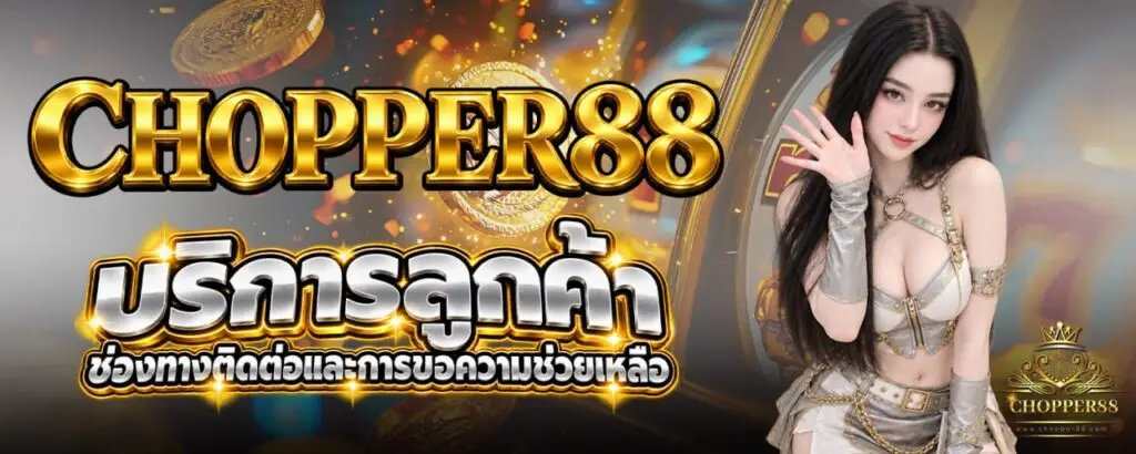 CHOPPER88 บริการลูกค้า ช่องทางติดต่อและการขอความช่วยเหลือ